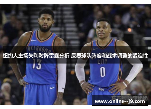 纽约人主场失利对阵雷霆分析 反思球队阵容和战术调整的紧迫性