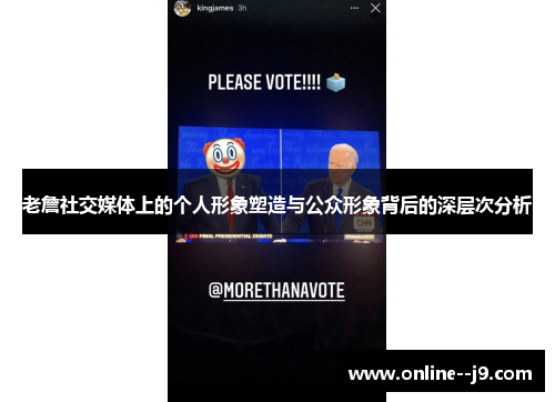 老詹社交媒体上的个人形象塑造与公众形象背后的深层次分析