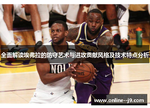 全面解读埃弗拉的防守艺术与进攻贡献风格及技术特点分析 全面解读埃弗拉的防守艺术与进攻贡献风格及技术特点分析
