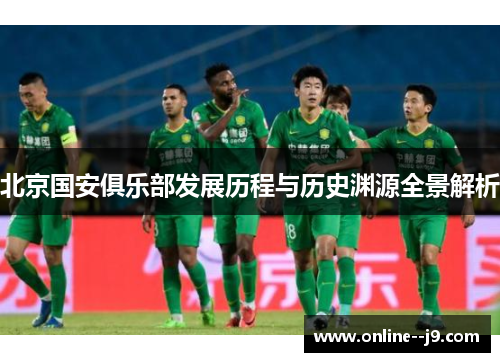 北京国安俱乐部发展历程与历史渊源全景解析