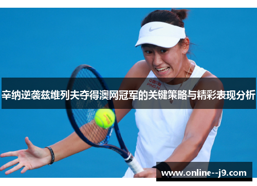 辛纳逆袭兹维列夫夺得澳网冠军的关键策略与精彩表现分析 辛纳逆袭兹维列夫夺得澳网冠军的关键策略与精彩表现分析