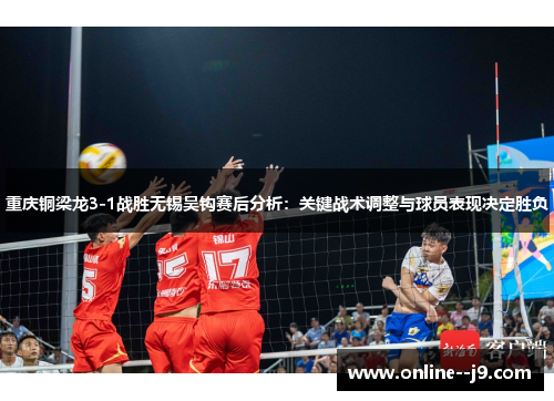 重庆铜梁龙3-1战胜无锡吴钩赛后分析:关键战术调整与球员表现决定胜负 重庆铜梁龙3-1战胜无锡吴钩赛后分析:关键战术调整与球员表现决定胜负