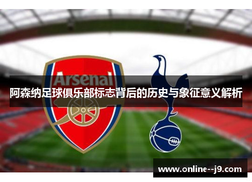 阿森纳足球俱乐部标志背后的历史与象征意义解析
