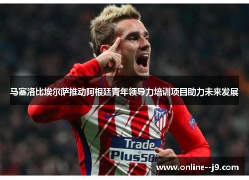 马塞洛比埃尔萨推动阿根廷青年领导力培训项目助力未来发展 马塞洛比埃尔萨推动阿根廷青年领导力培训项目助力未来发展