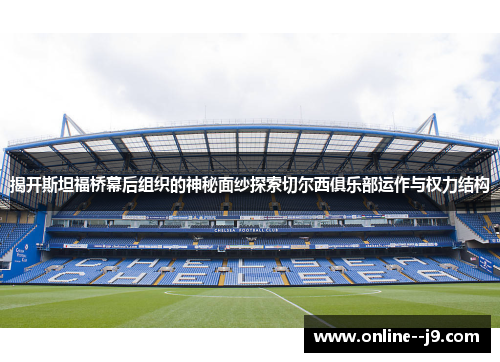 揭开斯坦福桥幕后组织的神秘面纱探索切尔西俱乐部运作与权力结构