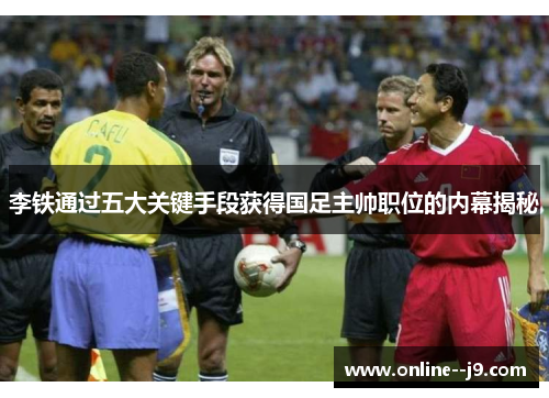 李铁通过五大关键手段获得国足主帅职位的内幕揭秘