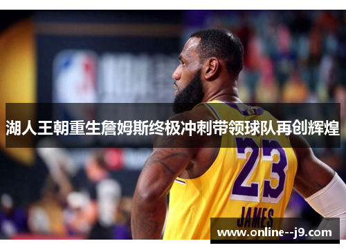 湖人王朝重生詹姆斯终极冲刺带领球队再创辉煌 湖人王朝重生詹姆斯终极冲刺带领球队再创辉煌