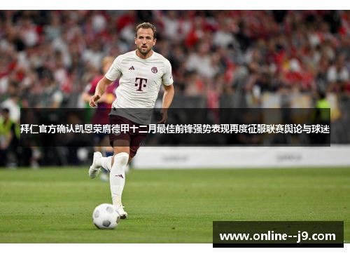 拜仁官方确认凯恩荣膺德甲十二月最佳前锋强势表现再度征服联赛舆论与球迷 拜仁官方确认凯恩荣膺德甲十二月最佳前锋强势表现再度征服联赛舆论与球迷